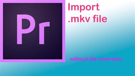 mkv premiere pro|Is there any way to use .mkv files in Premiere without converting ...